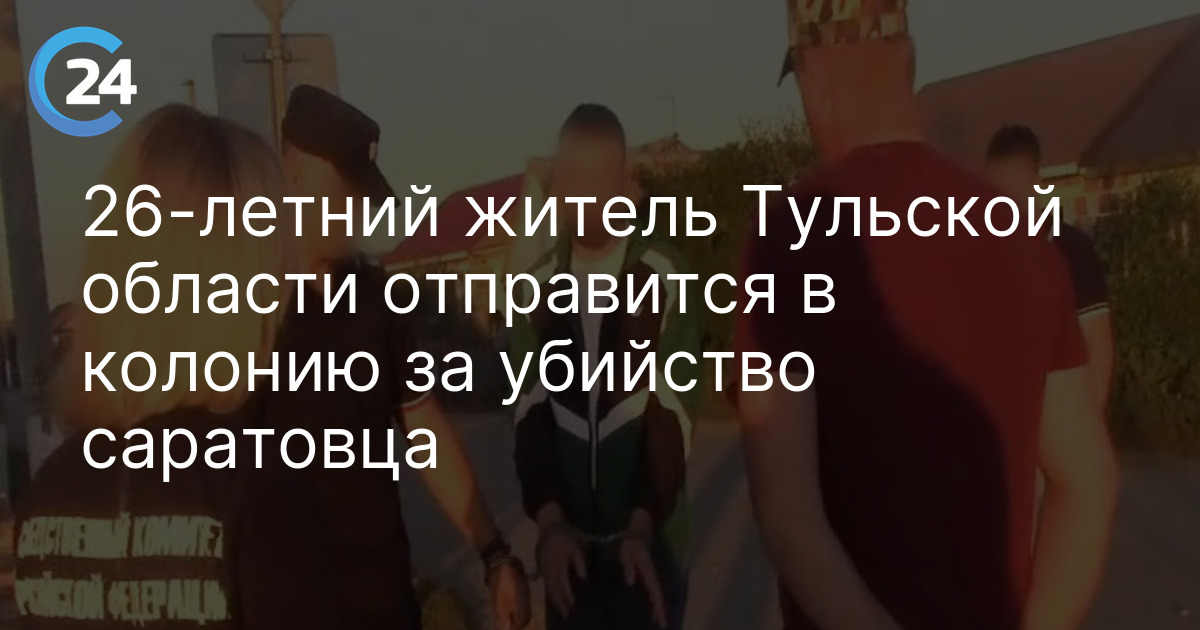 26-летний житель Тульской области отправится в колонию за убийство саратовца