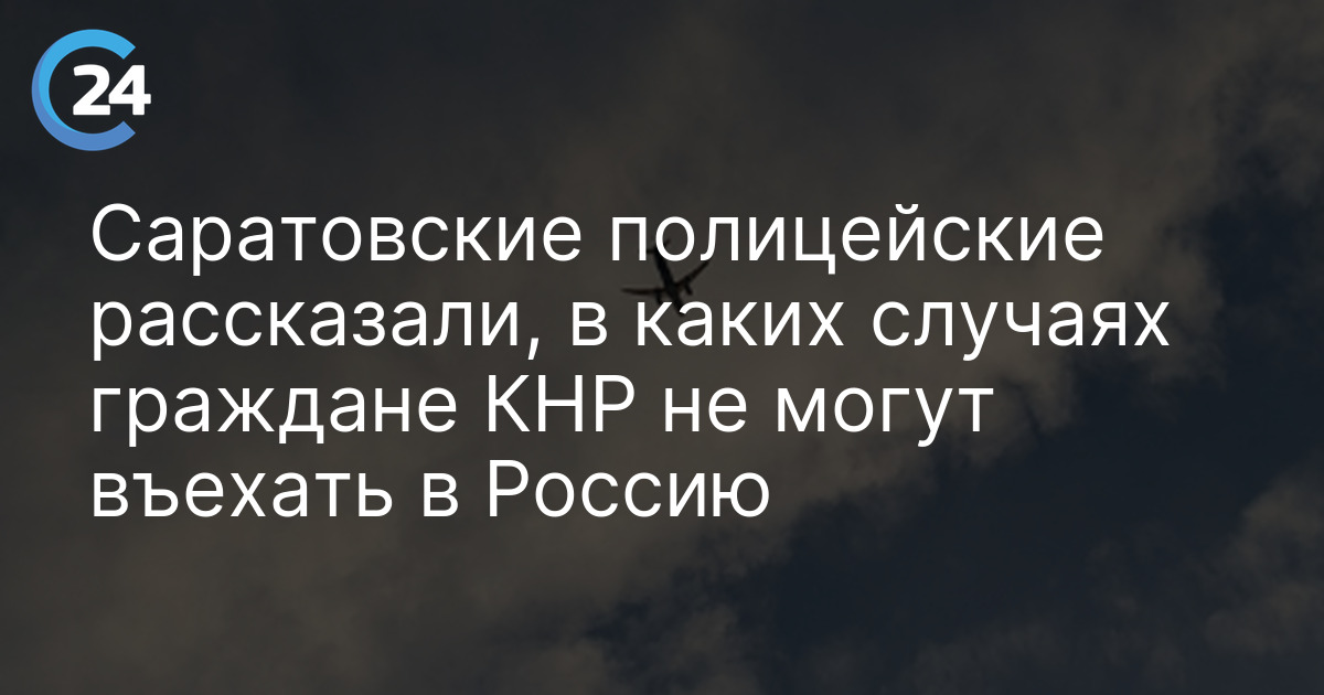Саратовские полицейские рассказали, в каких случаях граждане КНР не могут въехать в Россию