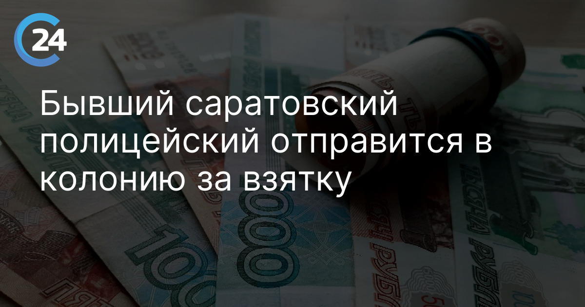 Бывший саратовский полицейский отправится в колонию за взятку