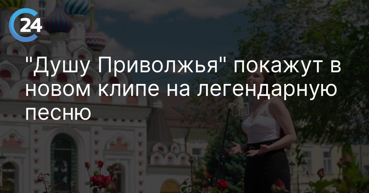 "Душу Приволжья" покажут в новом клипе на легендарную песню