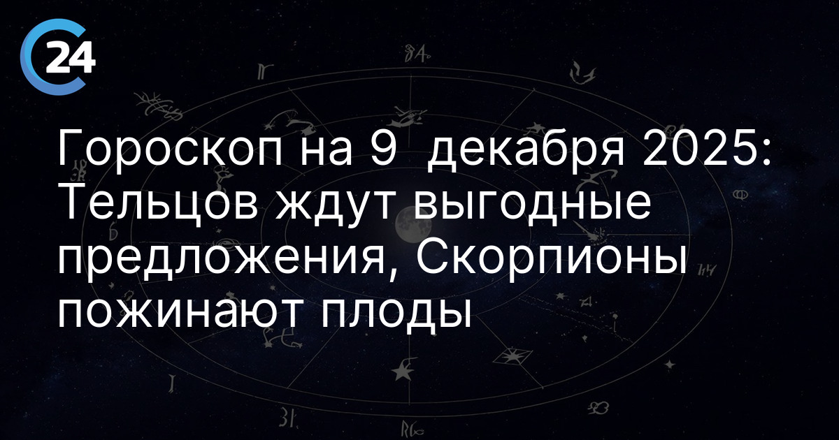 Гороскоп на 9 декабря 2025: Тельцов ждут выгодные предложения, Скорпионы пожинают плоды