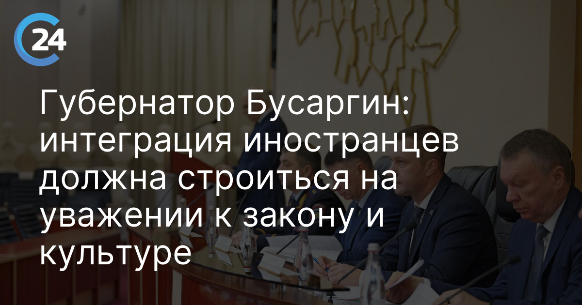 Губернатор Бусаргин: интеграция иностранцев должна строиться на уважении к закону и культуре