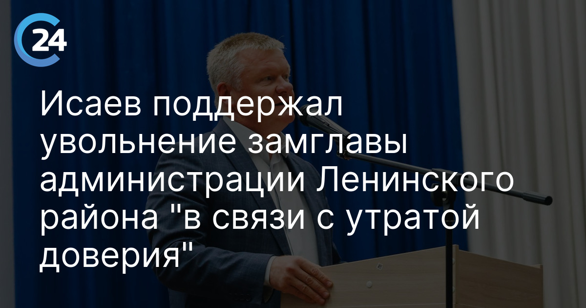 Исаев поддержал увольнение замглавы администрации Ленинского района "в связи с утратой доверия"