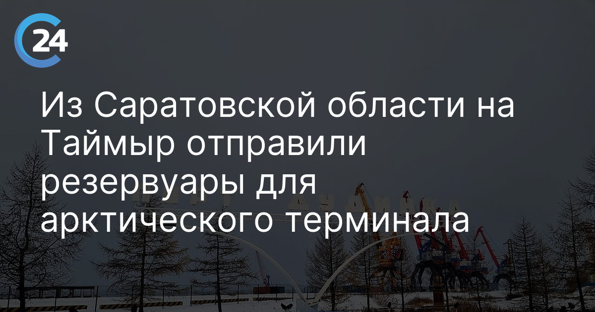 Из Саратовской области на Таймыр отправили резервуары для арктического терминала
