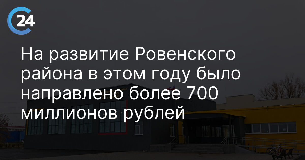 На развитие Ровенского района в этом году было направлено более 700 миллионов рублей
