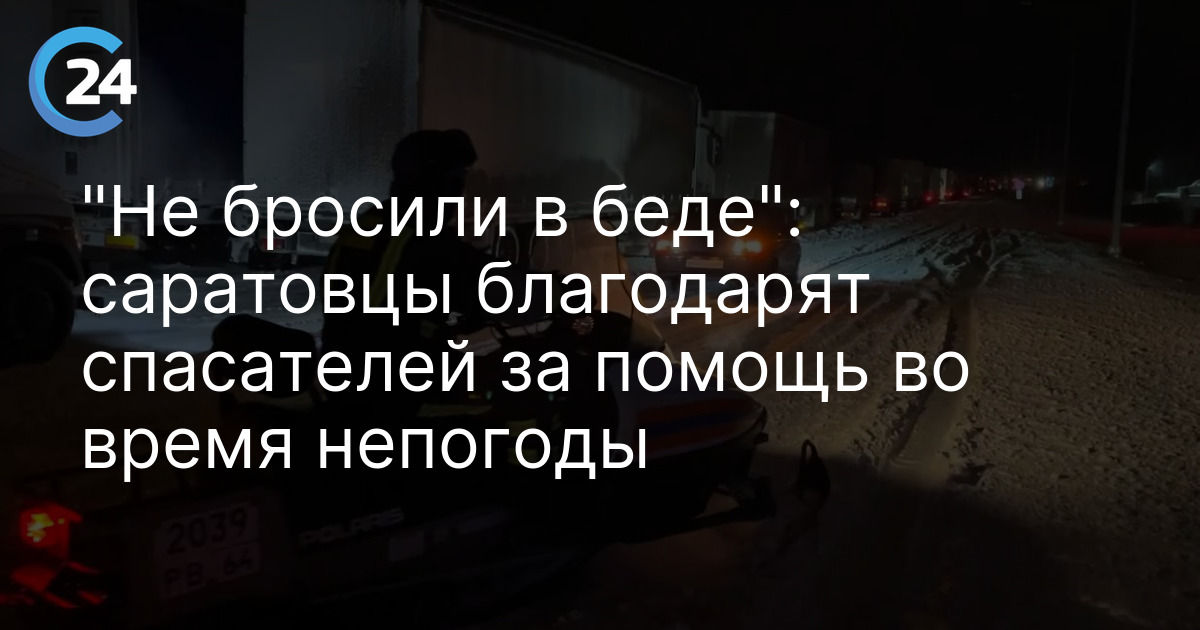 "Не бросили в беде": саратовцы благодарят спасателей за помощь во время непогоды