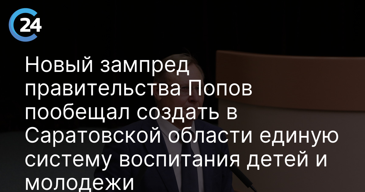 Новый зампред правительства Попов пообещал создать в Саратовской области единую систему воспитания детей и молодежи