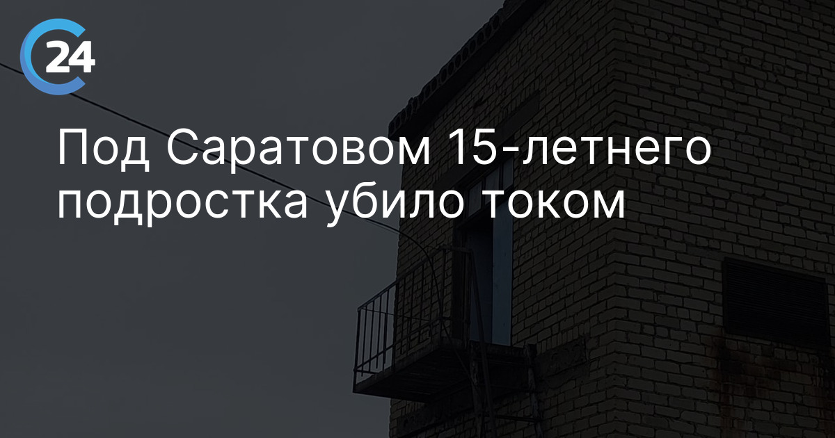 Под Саратовом 15-летнего подростка убило током