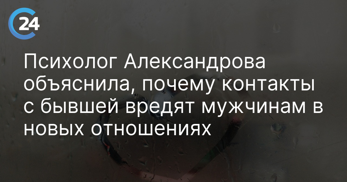 Психолог Александрова объяснила, почему контакты с бывшей вредят мужчинам в новых отношениях