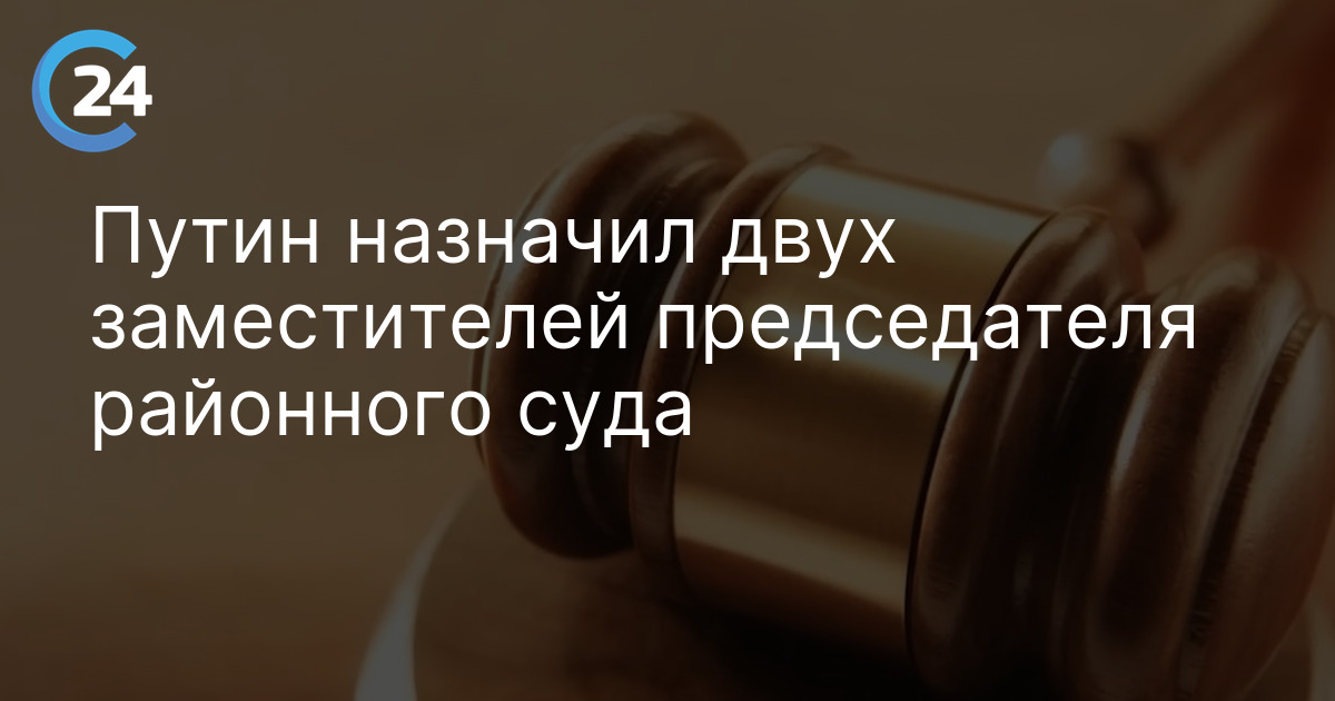 Путин назначил двух заместителей председателя районного суда