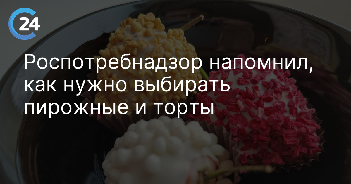 Роспотребнадзор напомнил, как нужно выбирать пирожные и торты