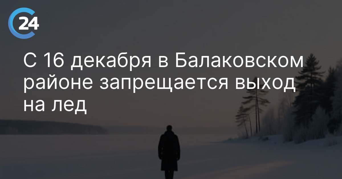 С 16 декабря в Балаковском районе запрещается выход на лед