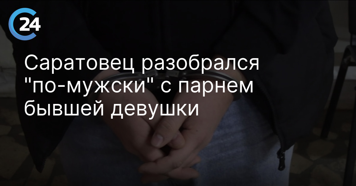 Саратовец разобрался "по-мужски" с парнем бывшей девушки