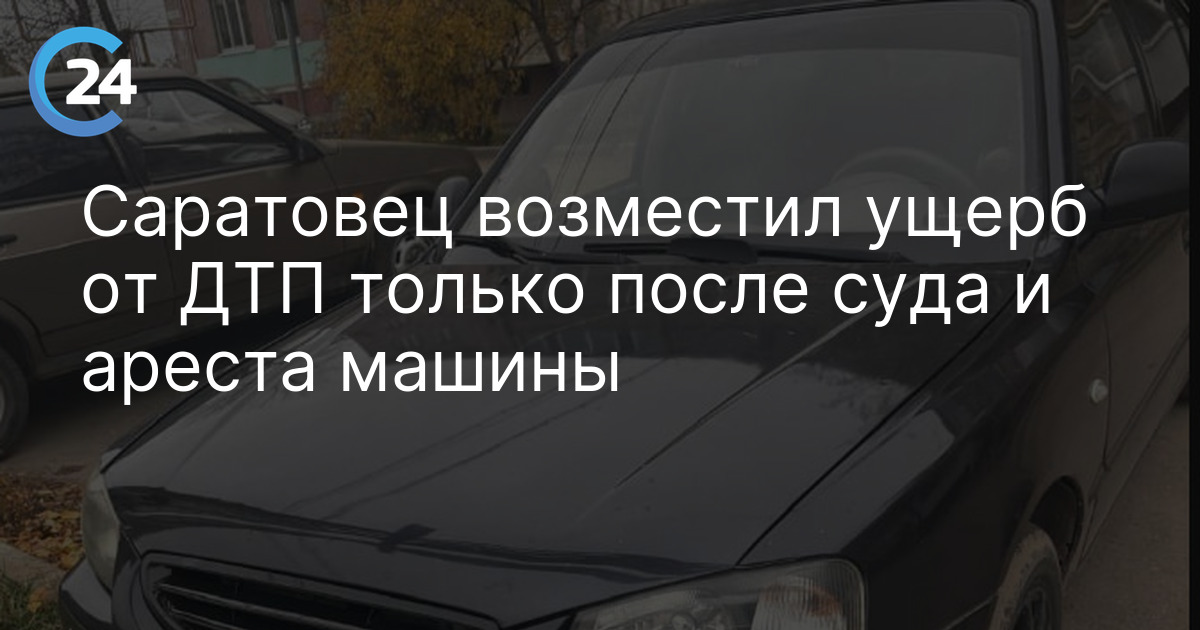 Саратовец возместил ущерб от ДТП только после суда и ареста машины