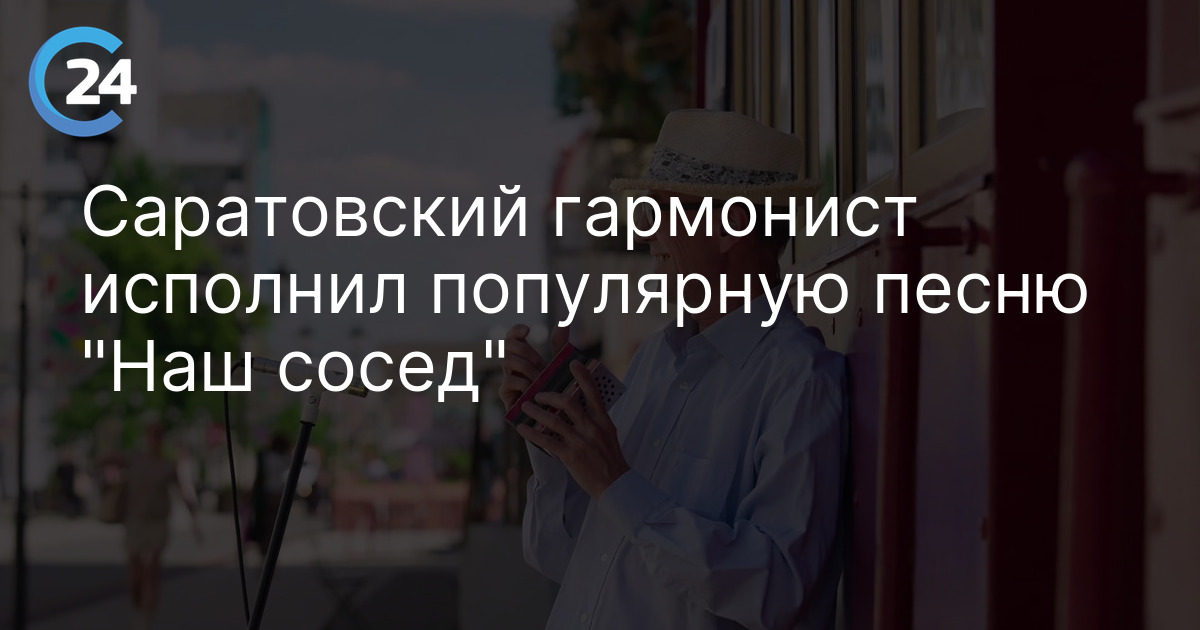 Саратовский гармонист исполнил популярную песню "Наш сосед"