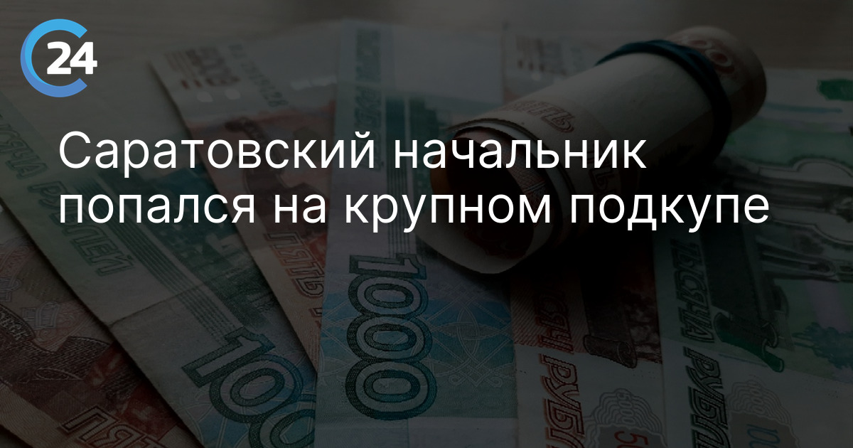 Саратовский начальник попался на крупном подкупе