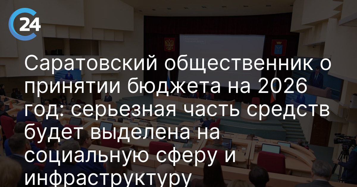 Саратовский общественник о принятии бюджета на 2026 год: серьезная часть средств будет выделена на социальную сферу и инфраструктуру