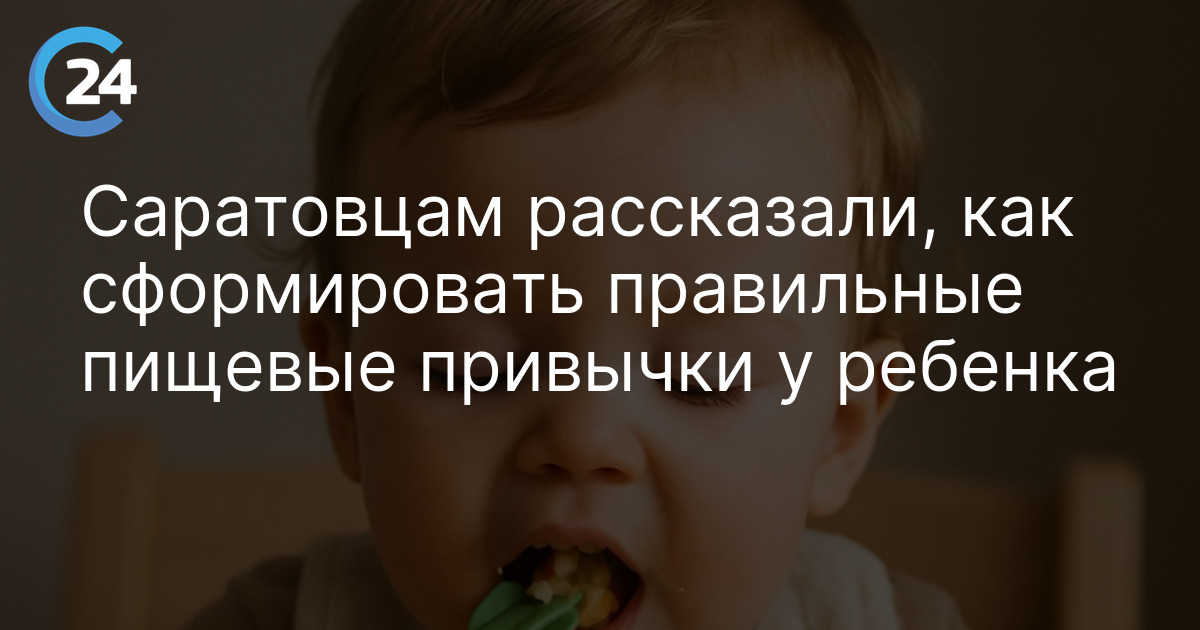 Саратовцам рассказали, как сформировать правильные пищевые привычки у ребенка