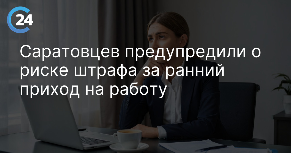 Саратовцев предупредили о риске штрафа за ранний приход на работу