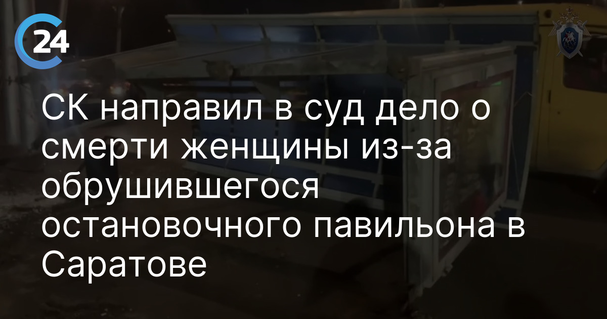СК направил в суд дело о смерти женщины из-за обрушившегося остановочного павильона в Саратове