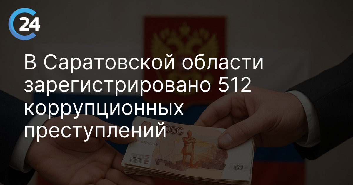 В Саратовской области зарегистрировано 512 коррупционных преступлений