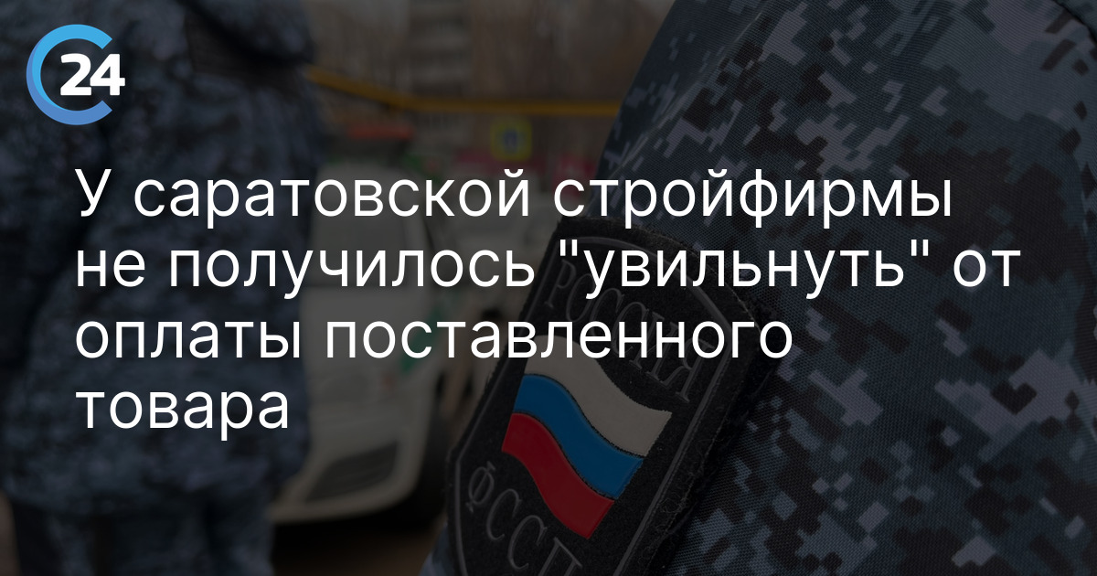 У саратовской стройфирмы не получилось "увильнуть" от оплаты поставленного товара
