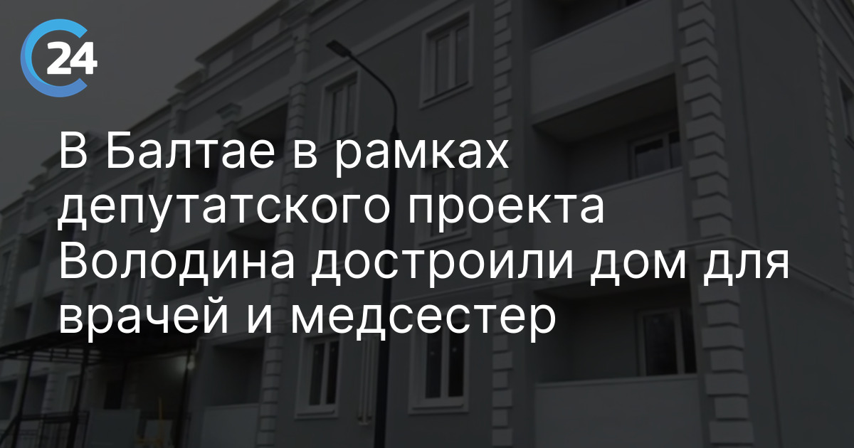 В Балтае в рамках депутатского проекта Володина достроили дом для врачей и медсестер