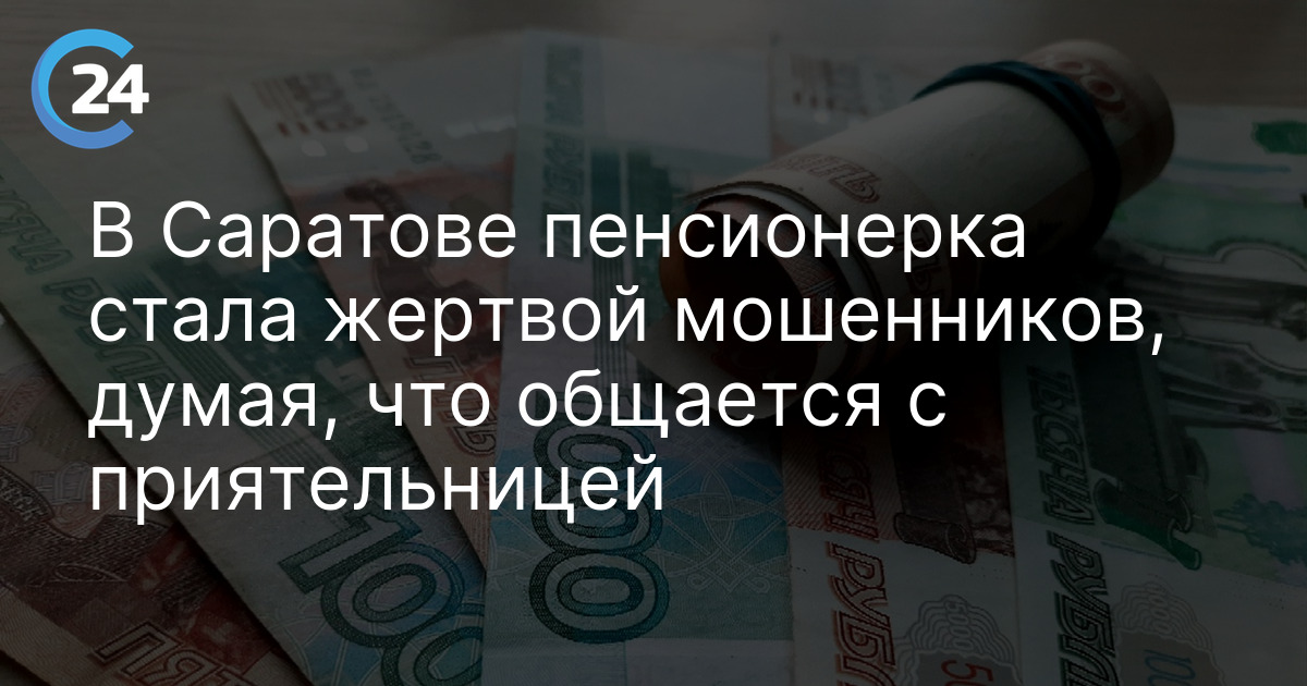 В Саратове пенсионерка стала жертвой мошенников, думая, что общается с приятельницей