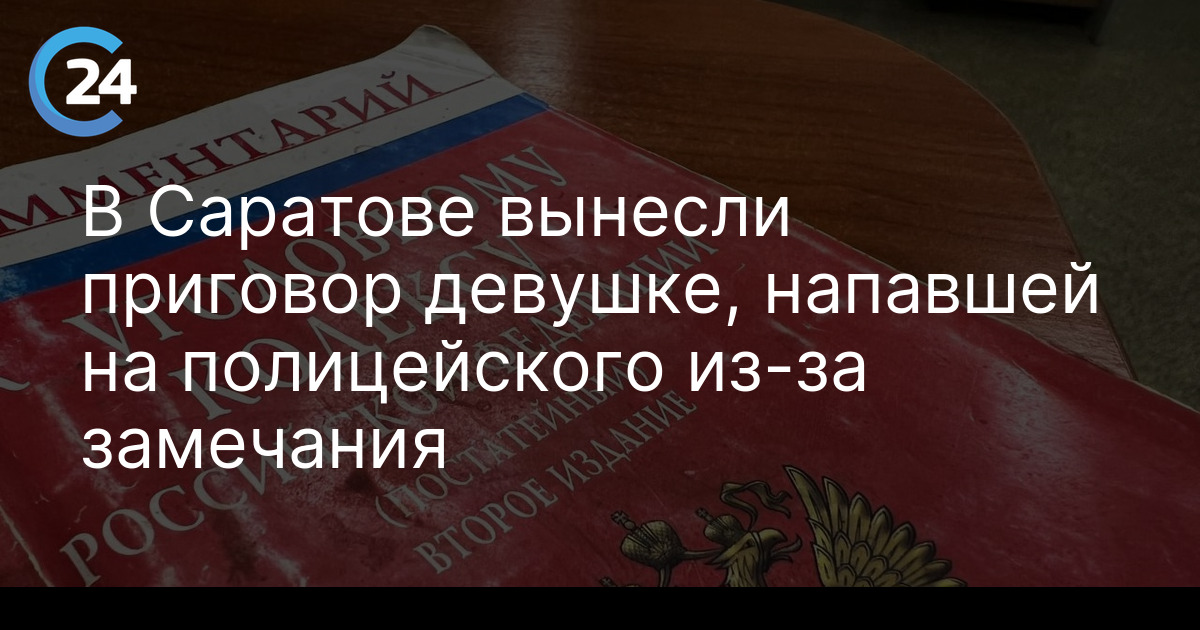 В Саратове вынесли приговор девушке, напавшей на полицейского из-за замечания