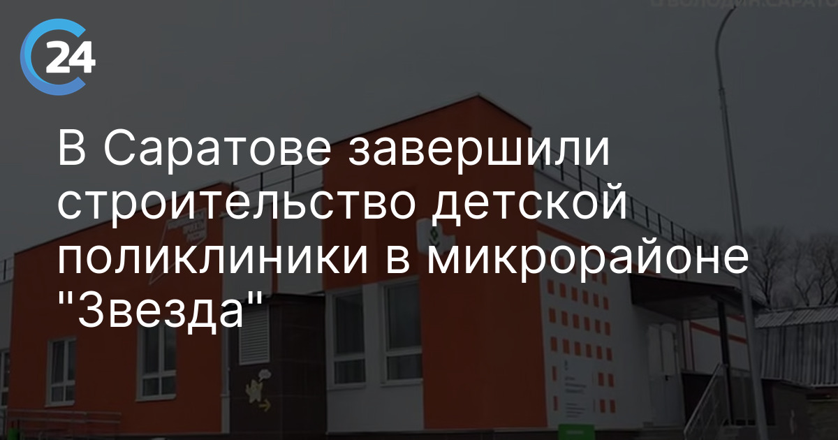 В Саратове завершили строительство детской поликлиники в микрорайоне "Звезда"