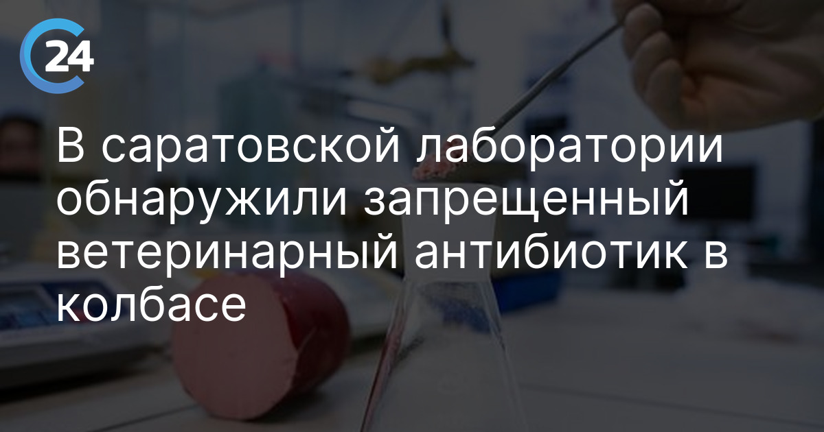 В саратовской лаборатории обнаружили запрещенный ветеринарный антибиотик в колбасе