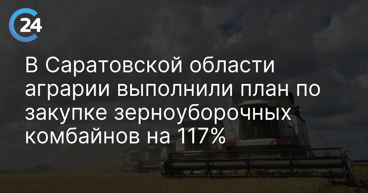 В Саратовской области аграрии выполнили план по закупке зерноуборочных комбайнов на 117%