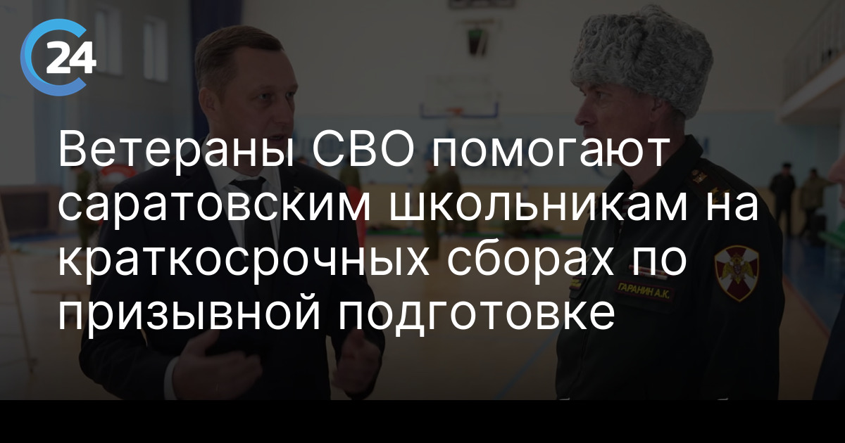 Ветераны СВО помогают саратовским школьникам на краткосрочных сборах по призывной подготовке