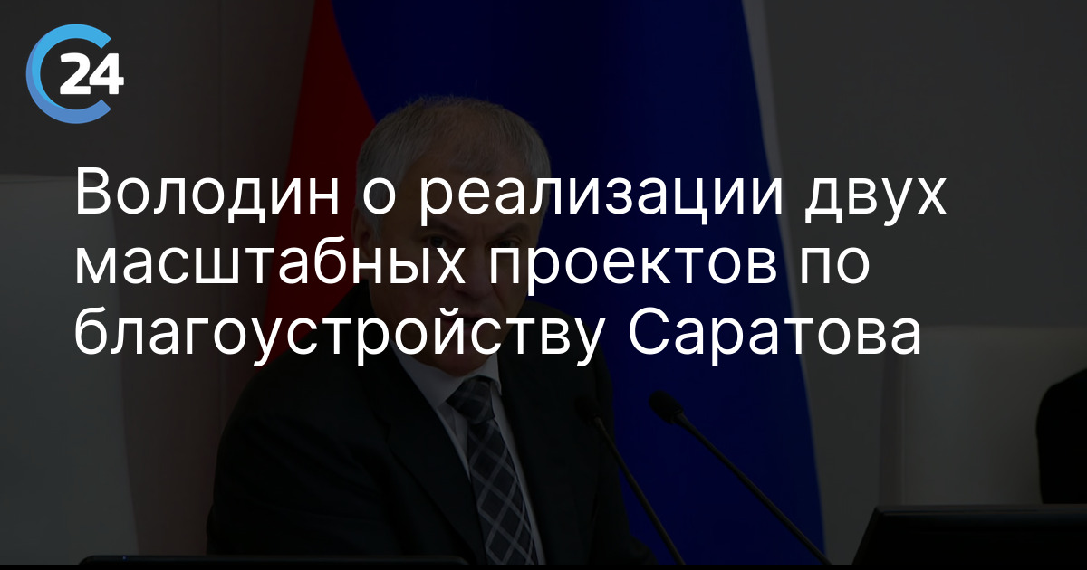 Володин о реализации двух масштабных проектов по благоустройству Саратова