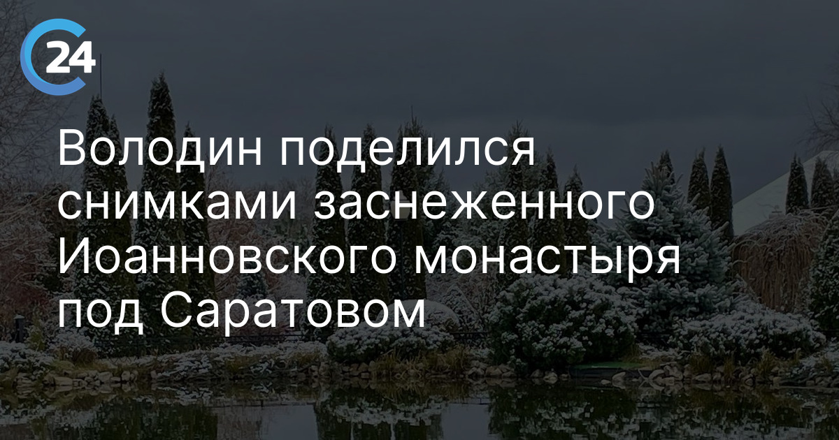 Володин поделился снимками заснеженного Иоанновского монастыря под Саратовом