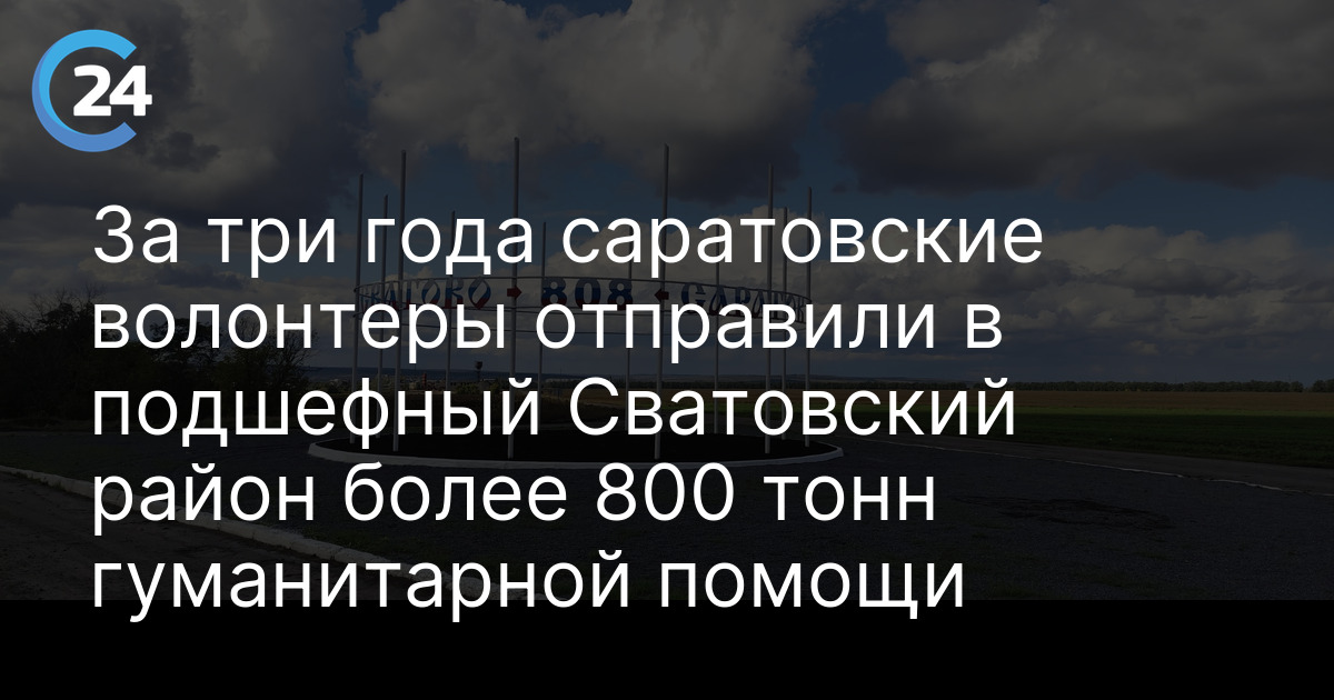 За три года саратовские волонтеры отправили в подшефный Сватовский район более 800 тонн гуманитарной помощи